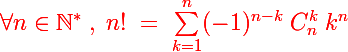 \Large \red\Largebox{\forall n\in\mathbb{N}^*\;,\;n!\;=\;\sum_{k=1}^n(-1)^{n-k}\;C_n^k\;k^n}